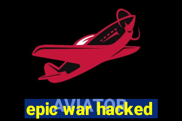 epic war hacked